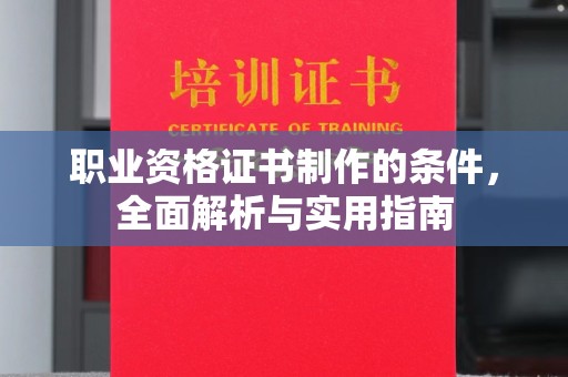平谷职业资格证书制作的条件，全面解析与实用指南